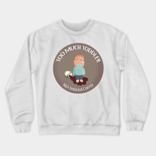 Too much toddler not enough coffee Crewneck Sweatshirt